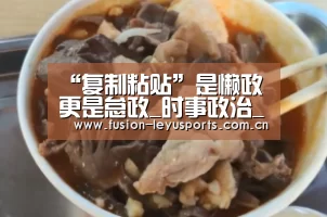 “复制粘贴”是懒政更是怠政_时事政治_中公教育网-leyu官网(图2) leyu官网